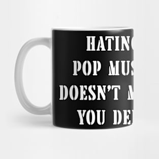 Hating Pop Music Doesn’t Make You Deep Mug